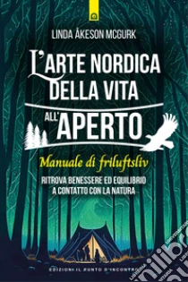 L'arte nordica della vita all'aperto. Manuale di friluftsliv. Ritrova benessere ed equilibrio a contatto con la natura