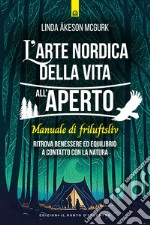 L'arte nordica della vita all'aperto. Manuale di friluftsliv. Ritrova benessere ed equilibrio a contatto con la natura libro