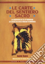 Le carte del sentiero sacro. La scoperta di sé attraverso la saggezza degli indiani d'America. Nuova ediz. Con 44 Carte libro