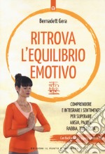 Ritrova l'equilibrio emotivo. Comprendere e integrare i sentimenti per superare ansia, paura, rabbia e tristezza