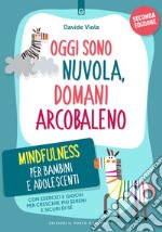 Oggi sono nuvola, domani arcobaleno. Mindfulness per bambini e adolescenti. Nuova ediz. libro