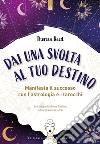 Dai una svolta al tuo destino. Manifesta il successo con l'astrologia e i tarocchi libro