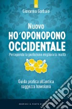 Nuovo Ho'oponopono occidentale. Percependo la perfezione, miglioro la realtà. Guida pratica all'antica saggezza hawaiana libro