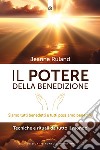 Il potere della benedizione. Siamo tutti benedetti e tutti possiamo benedire. Tecniche e rituali dal mondo libro di Ruland Jeanne