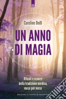 Un anno di magia. Rituali e usanze della tradizione nordica, mese per mese