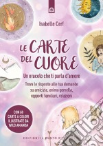 Le carte del cuore. Un oracolo che ti parla d'amore. Trova le risposte alle tue domande su amicizia, anima gemella, rapporti familiari, relazioni libro