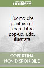 L'uomo che piantava gli alberi. Libro pop-up. Ediz. illustrata