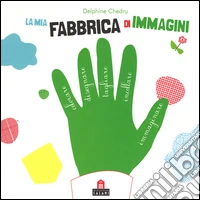 La mia fabbrica di immagini. Con adesivi. Ediz. illustrata libro