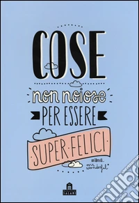 Cose non noiose per essere super felici. Ediz. illustrata libro