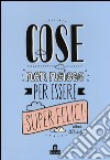 Cose non noiose per essere super felici. Ediz. illustrata libro