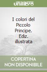 I colori del Piccolo Principe. Ediz. illustrata libro