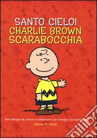 Santo cielo! Charlie Brown scarabocchia. Ediz. illustrata libro