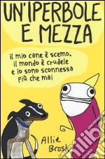 Un'iperbole e mezza. Il mio cane è scemo, il mondo è crudele e io sonosconnessa più che mai libro