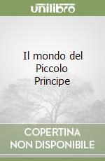 Il mondo del Piccolo Principe libro