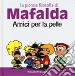 Amici per la pelle. La piccola filosofia di Mafalda. Ediz. illustrata