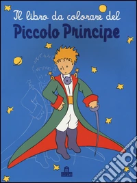 Il libro da colorare del Piccolo Principe. Ediz. illustrata libro