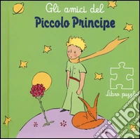 Gli amici del Piccolo Principe. Libro puzzle libro