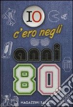 Io c'ero negli anni '80. Ediz. illustrata libro