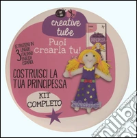 Costruisci la tua principessa. Creative tube. Con Prodotti vari libro