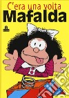 C'era una volta Mafalda libro di Quino Giovannucci I. (cur.)