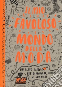 Il mio favoloso mondo della moda. Un altro libro per disegnare, creare e sognare libro