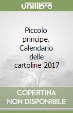 Piccolo principe. Calendario delle cartoline 2017 libro