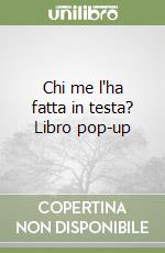 Chi me l'ha fatta in testa? Libro pop-up libro