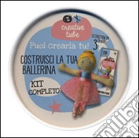 Costruisci la tua ballerina. Creative tube. Ediz. illustrata. Con gadget libro