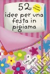 52 idee per una festa in pigiama. Carte. Ediz. a colori libro di Gordon Lynn Emery Katherine