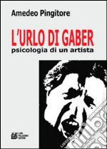 L'urlo di Gaber. Psicologia di un artista libro