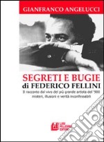 Segreti e bugie di Federico Fellini. Il racconto dal vivo del più grande artista del '900 misteri, illusioni e verità inconfessabili libro