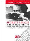 Segreti e bugie di Federico Fellini. Il racconto dal vivo del più grande artista del '900 misteri, illusioni e verità inconfessabili libro