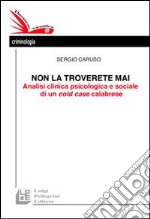 Non la troverete mai. Analisi clinica psicologica e sociale di un cold case calabrese libro