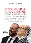 Pura musica pura visione. Ennio Morricone & Giuseppe Tornatore. Da «Nuovo cinema paradiso» a «La migliore offerta» libro