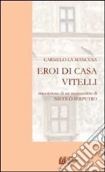 Eroi di casa Vitelli. Trascrizione di un manoscritto di Nicolò Serpetro libro