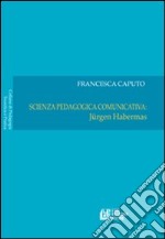 Scienza pedagogica comunicativa: Jurgen Habermas. Vol. 1 libro