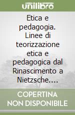 Etica e pedagogia. Linee di teorizzazione etica e pedagogica dal Rinascimento a Nietzsche. Vol. 2 libro