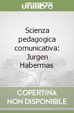 Scienza pedagogica comunicativa: Jurgen Habermas libro