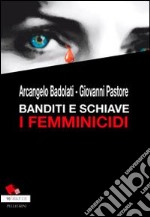 Banditi e schiave. I femminicidi libro