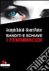 Banditi e schiave. I femminicidi libro