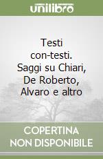 Testi con-testi. Saggi su Chiari, De Roberto, Alvaro e altro