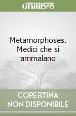 Metamorphoses. Medici che si ammalano libro