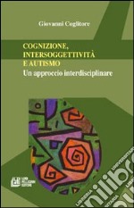 Cognizione, intersoggettività e autismo. Un approccio interdisciplinare libro