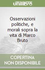 Osservazioni politiche, e morali sopra la vita di Marco Bruto libro