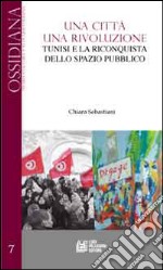 Una città una rivoluzione. Tunisi e la riconquista dello spazio pubblico libro