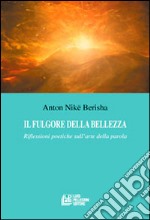 Il fulgore della bellezza. Riflessioni poetiche sull'arte della parola libro