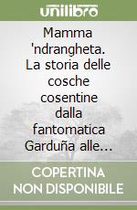 Mamma 'ndrangheta. La storia delle cosche cosentine dalla fantomatica Garduña alle stragi moderne