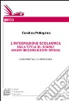 L'integrazione scolastica. Dalla tutela del disabile ai nuovi bisogni educativi speciali libro