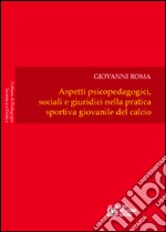 Aspetti psicopedagogici, sociali e giuridici nella pratica sportiva giovanile del calcio libro