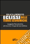 Eclissi delle teorie economiche. Leggere l'economia attraverso l'esperienza biblica libro di Lopresto Felice